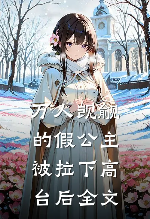 万人觊觎的假公主被拉下高台后全文