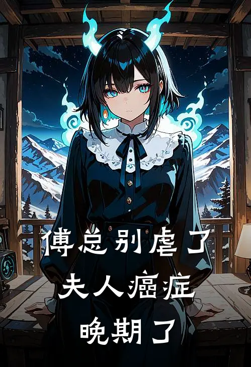 傅总别虐了，夫人癌症晚期了傅九凛赵明月完本完结小说_无弹窗全文免费阅读傅总别虐了，夫人癌症晚期了(傅九凛赵明月)