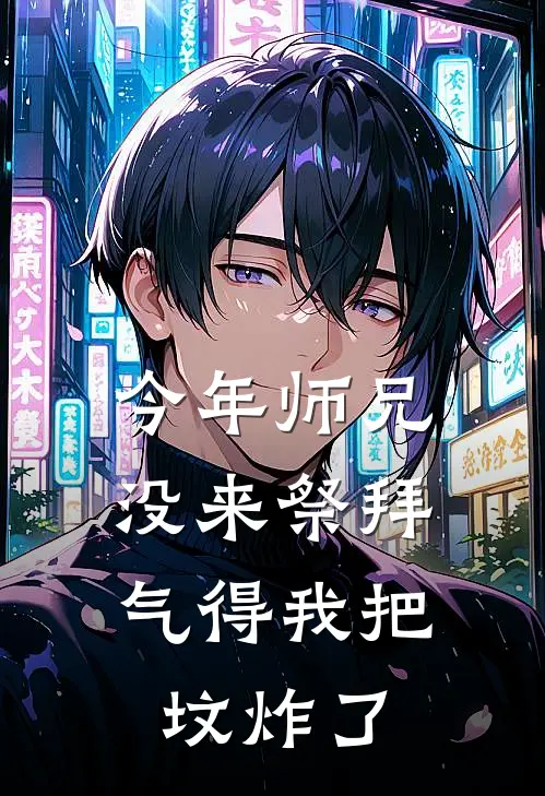今年师兄没来祭拜，气得我把坟炸了（宋知浅周玄）全文免费阅读无弹窗大结局_今年师兄没来祭拜，气得我把坟炸了最新章节列表