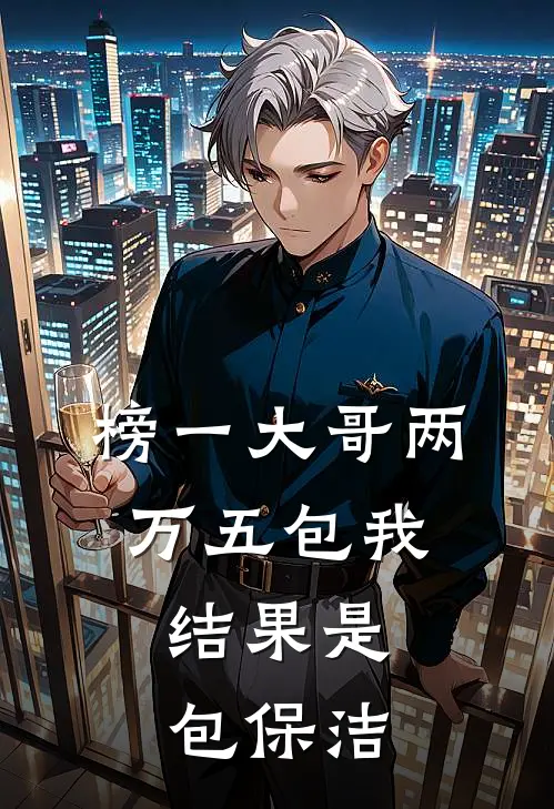 榜一大哥两万五包我，结果是包保洁榜一包保洁免费小说阅读_免费小说大全榜一大哥两万五包我，结果是包保洁(榜一包保洁)