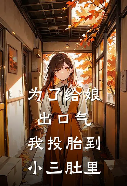 为了给娘出口气，我投胎到小三肚里我小三已完结小说_最新章节列表为了给娘出口气，我投胎到小三肚里(我小三)