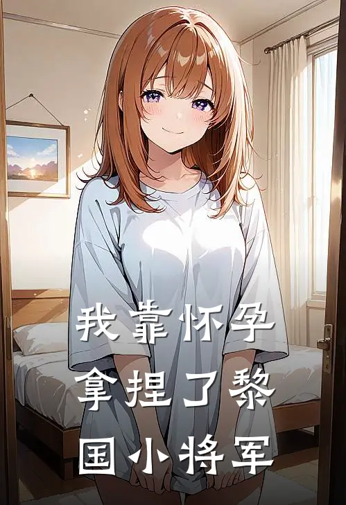 我靠怀孕拿捏了黎国小将军沐宏北沐纤凝最新完本小说_免费小说大全我靠怀孕拿捏了黎国小将军(沐宏北沐纤凝)