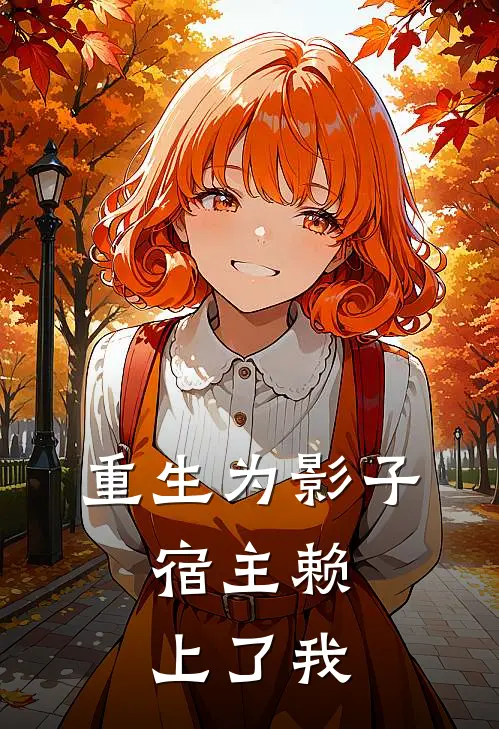 重生为影子，宿主赖上了我林晓星江尘热门小说大全_免费小说完结重生为影子，宿主赖上了我林晓星江尘