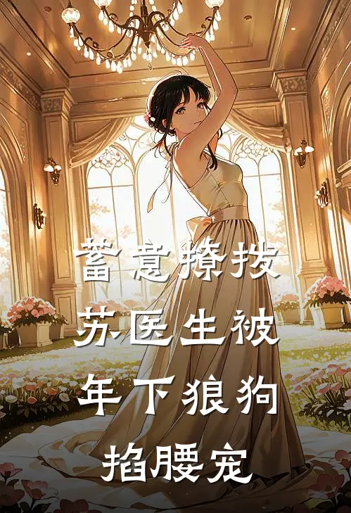 蓄意撩拨，苏医生被年下狼狗掐腰宠(苏玥唐北)免费阅读全文_免费完结版小说蓄意撩拨，苏医生被年下狼狗掐腰宠苏玥唐北