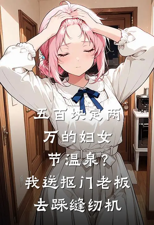 林晓苏瑶(五百块定两万的妇女节温泉？我送抠门老板去踩缝纫机)最新章节在线阅读_林晓苏瑶全章节阅读