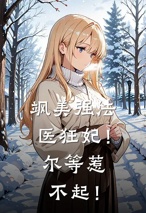 飒美强法医狂妃！尔等惹不起！(凌昭凌昭)完结的热门小说_全本免费完结小说飒美强法医狂妃！尔等惹不起！(凌昭凌昭)