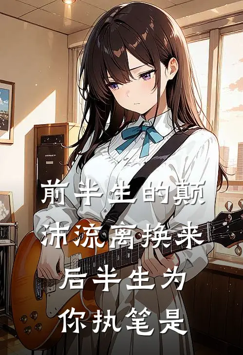 前半生的颠沛流离换来后半生为你执笔是