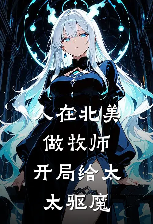 人在北美做牧师，开局给太太驱魔(陈浩杰克)热门网络小说推荐_免费完结版小说人在北美做牧师，开局给太太驱魔(陈浩杰克)