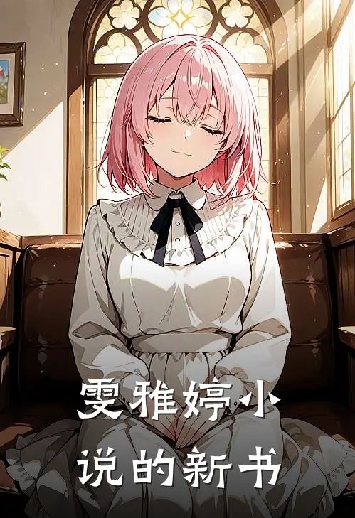 韩惹欣林悦(雯雅婷小说的新书)全集阅读_《雯雅婷小说的新书》全文免费阅读