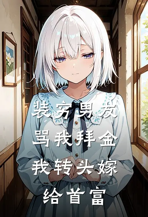装穷男友骂我拜金，我转头嫁给首富