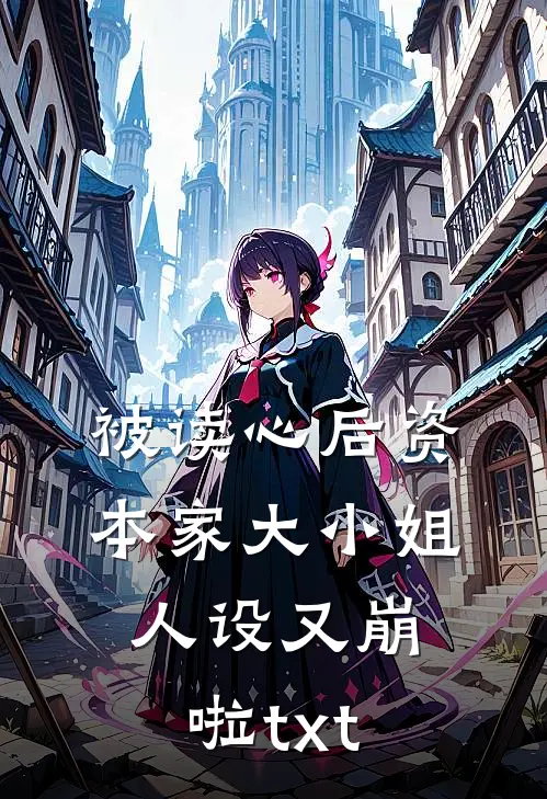被读心后资本家大小姐人设又崩啦txt