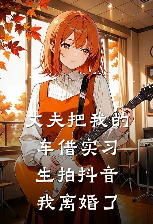 丈夫把我的车借实习生拍抖音，我离婚了